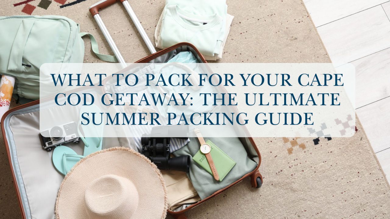 What to Pack for Your Cape Cod Getaway: The Ultimate Summer Packing Guide