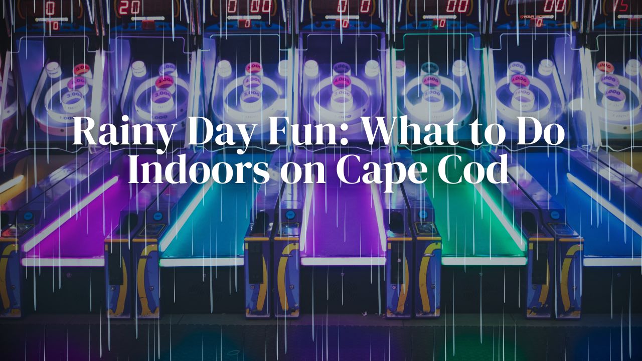 Rainy Day Fun: What to Do Indoors on Cape Cod